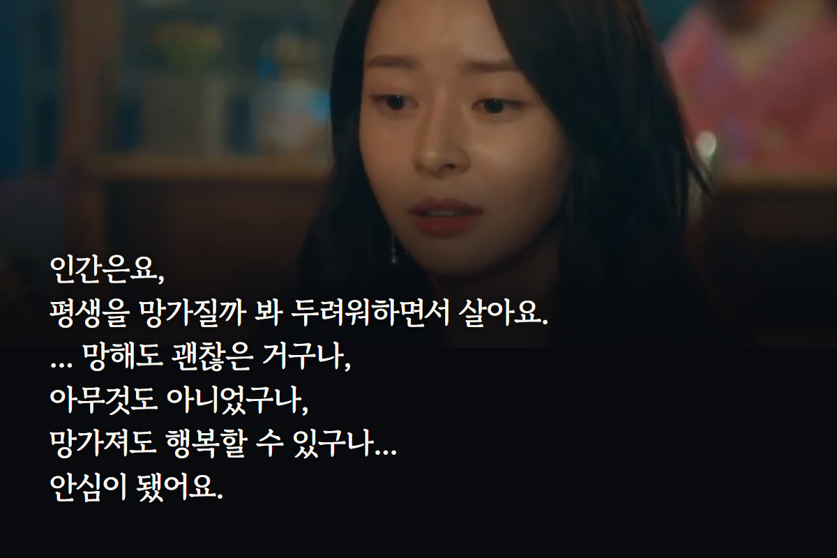 인간은요… 망가져도 행복할 수 있구나... 안심이 됐어요.